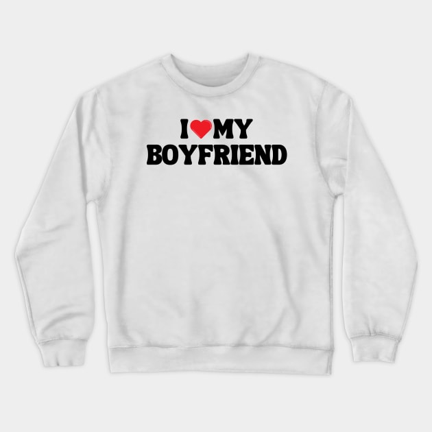 I Love My Boyfriend Crewneck Sweatshirt by Xtian Dela ✅